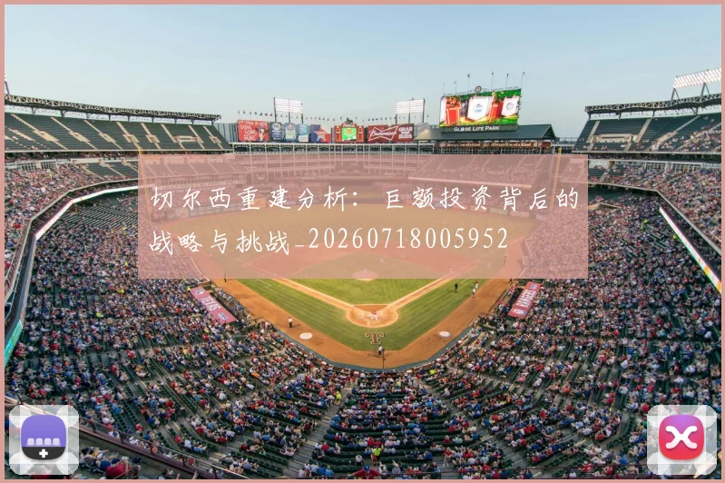 切尔西重建分析：巨额投资背后的战略与挑战_20260718005952