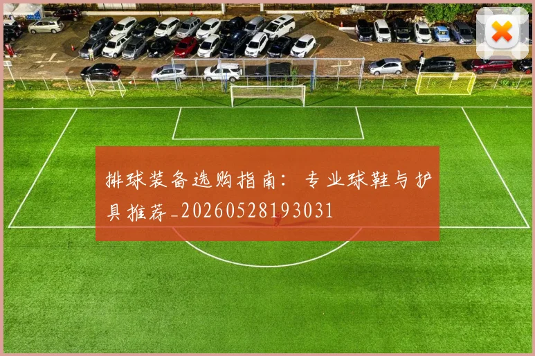 排球装备选购指南：专业球鞋与护具推荐_20260528193031
