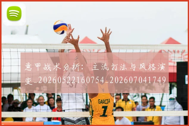 意甲战术分析：主流打法与风格演变_20260522160754_20260704174944_20260723175035